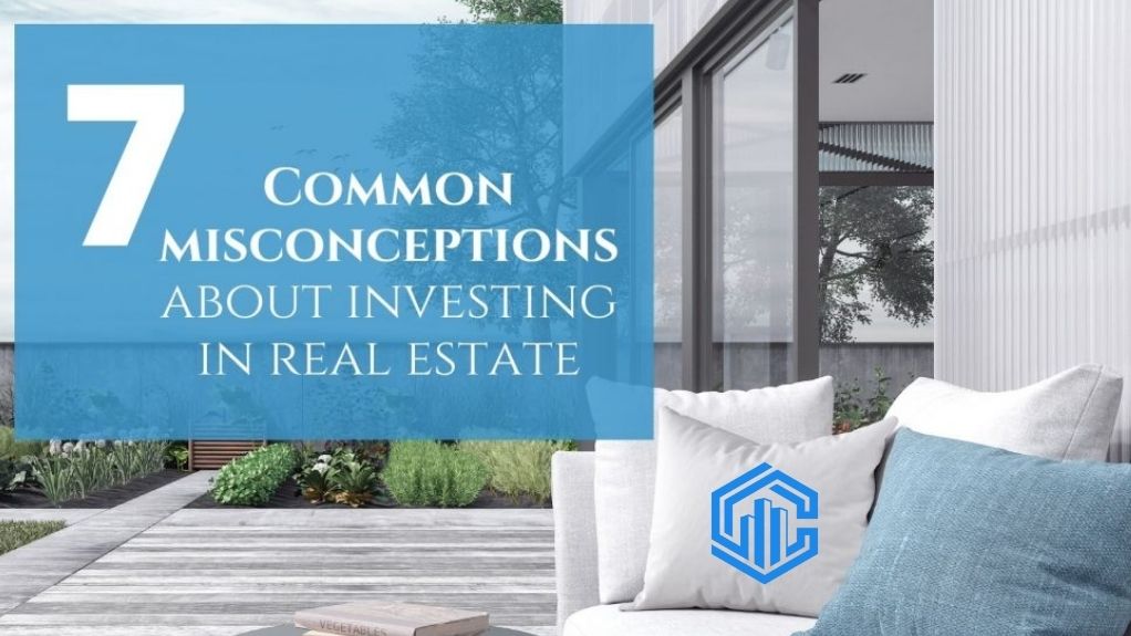 7 Common Misconceptions About Investing In Real Estate