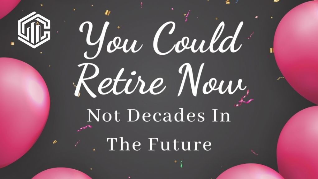 Retirement 2.0: You Could Retire Now, Not Decades In The Future!