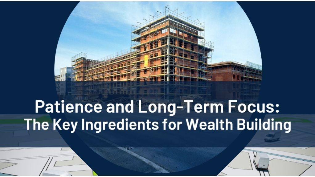Patience and Long-Term Focus: The Key Ingredients for Wealth Building